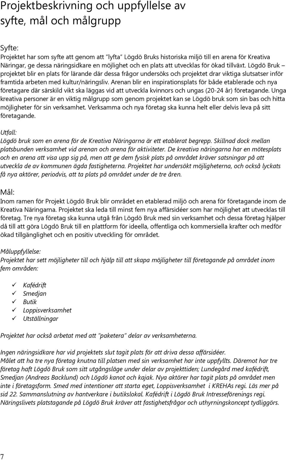 Lögdö Bruk projektet blir en plats för lärande där dessa frågor undersöks och projektet drar viktiga slutsatser inför framtida arbeten med kultur/näringsliv.