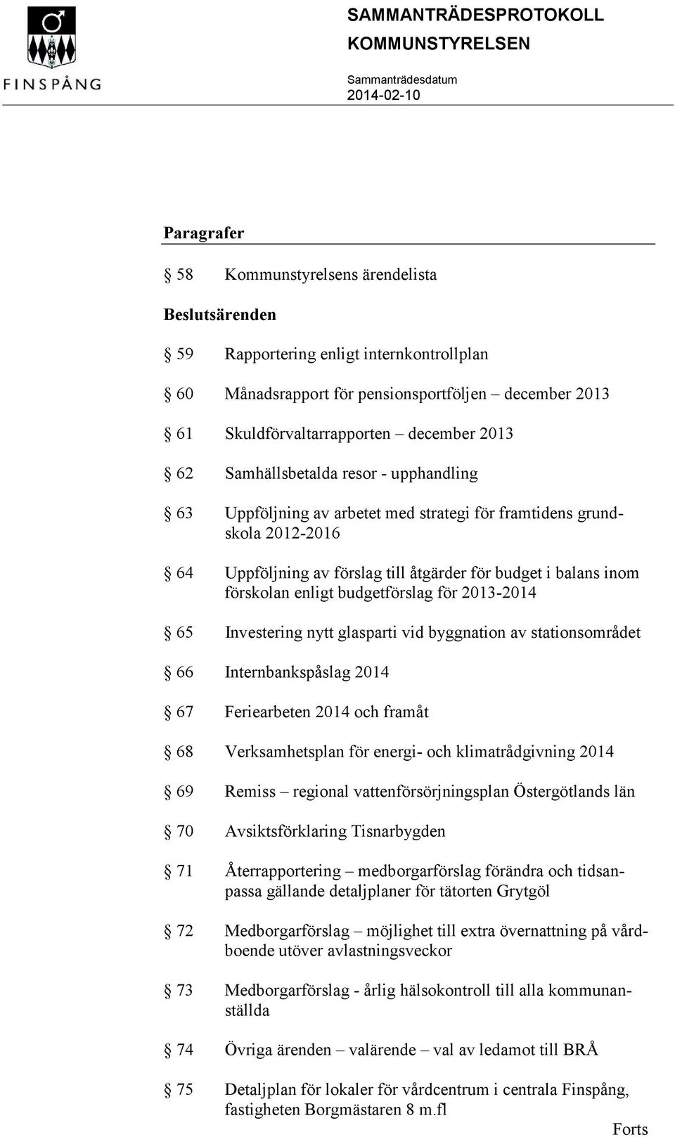 förskolan enligt budgetförslag för 2013-2014 65 Investering nytt glasparti vid byggnation av stationsområdet 66 Internbankspåslag 2014 67 Feriearbeten 2014 och framåt 68 Verksamhetsplan för energi-