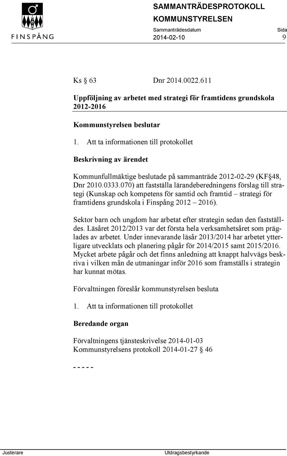 070) att fastställa lärandeberedningens förslag till strategi (Kunskap och kompetens för samtid och framtid strategi för framtidens grundskola i Finspång 2012 2016).