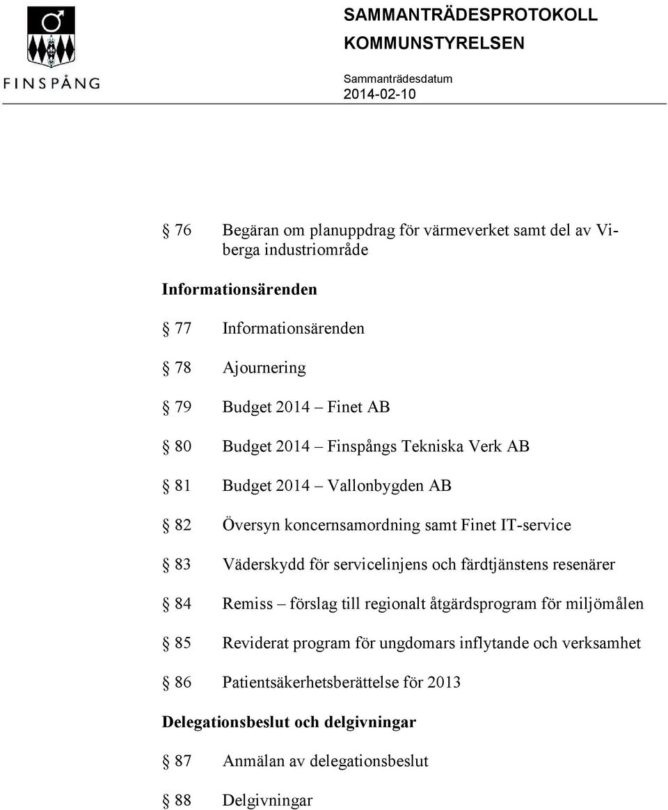 Väderskydd för servicelinjens och färdtjänstens resenärer 84 Remiss förslag till regionalt åtgärdsprogram för miljömålen 85 Reviderat program för