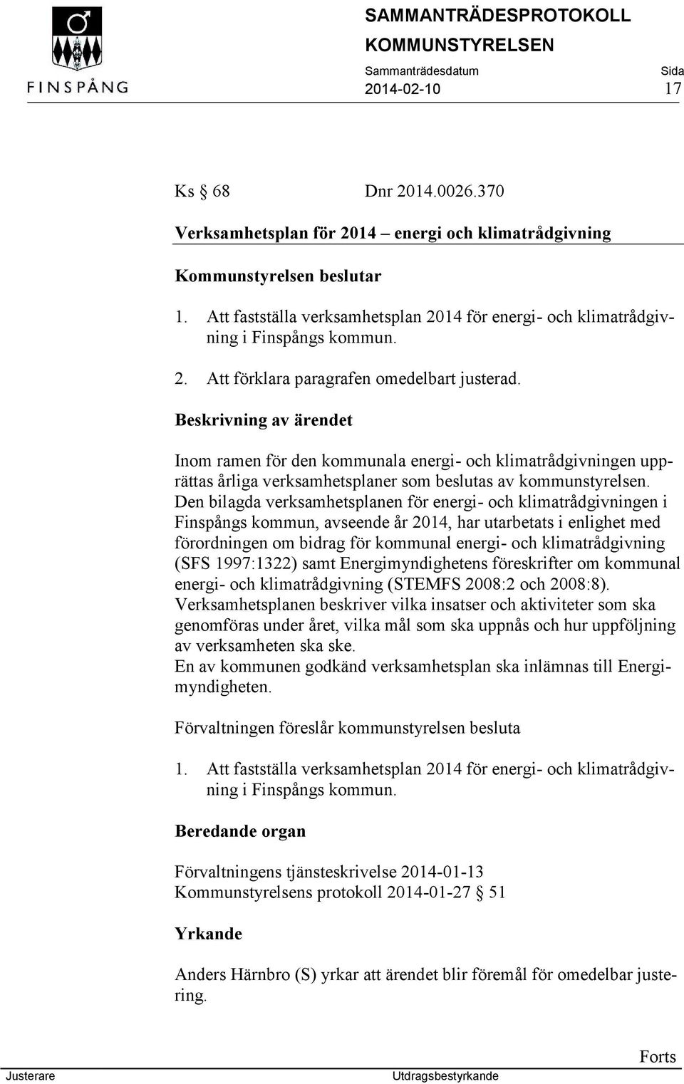 Den bilagda verksamhetsplanen för energi- och klimatrådgivningen i Finspångs kommun, avseende år 2014, har utarbetats i enlighet med förordningen om bidrag för kommunal energi- och klimatrådgivning