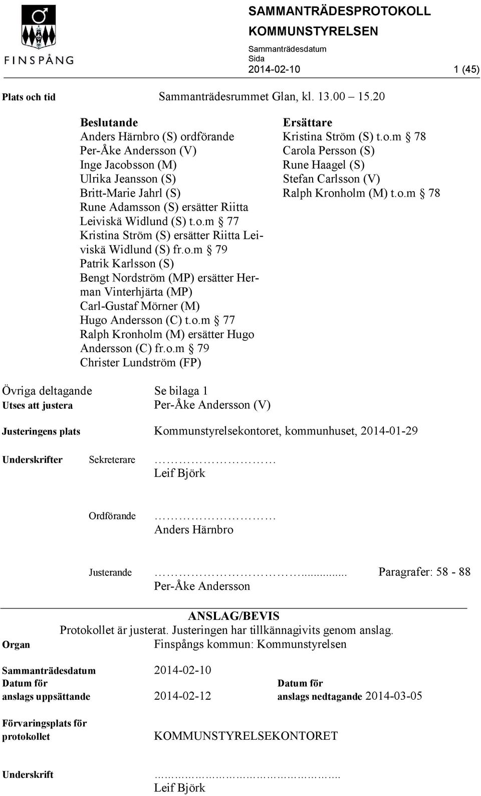 o.m 77 Ralph Kronholm (M) ersätter Hugo Andersson (C) fr.o.m 79 Christer Lundström (FP) Övriga deltagande Se bilaga 1 Utses att justera Per-Åke Andersson (V) Justeringens plats