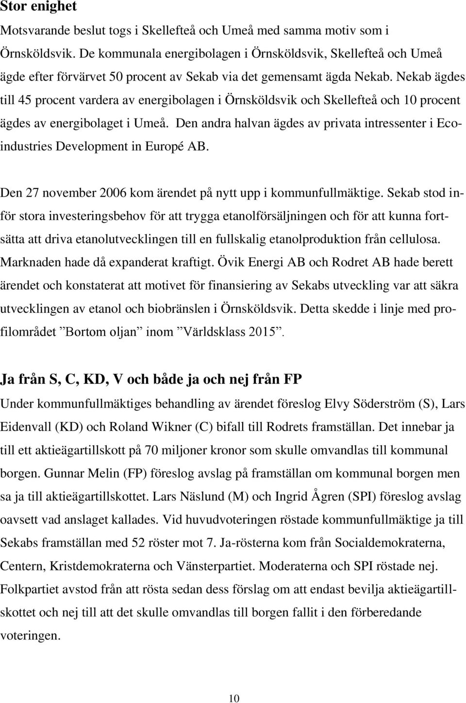 Nekab ägdes till 45 procent vardera av energibolagen i Örnsköldsvik och Skellefteå och 10 procent ägdes av energibolaget i Umeå.