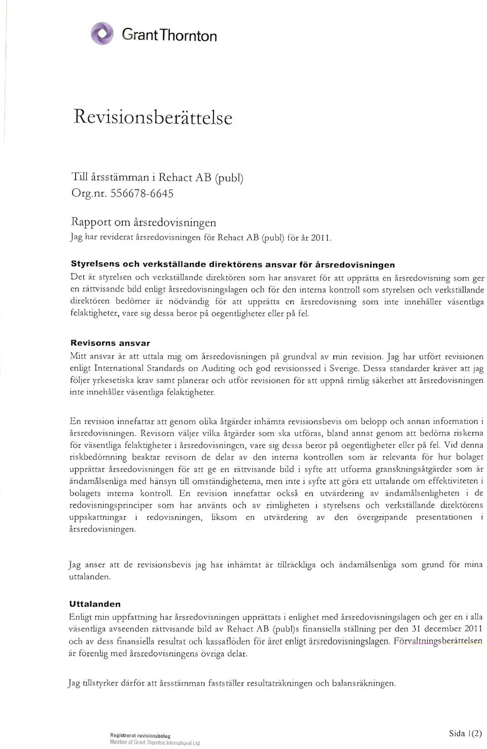 enligt årsredovisningslagen och för den interna kontroll som styrelsen och verkställande direktören bedömer är nödvändig för att upprätta en årsredovisning som inte innehåller väsentliga