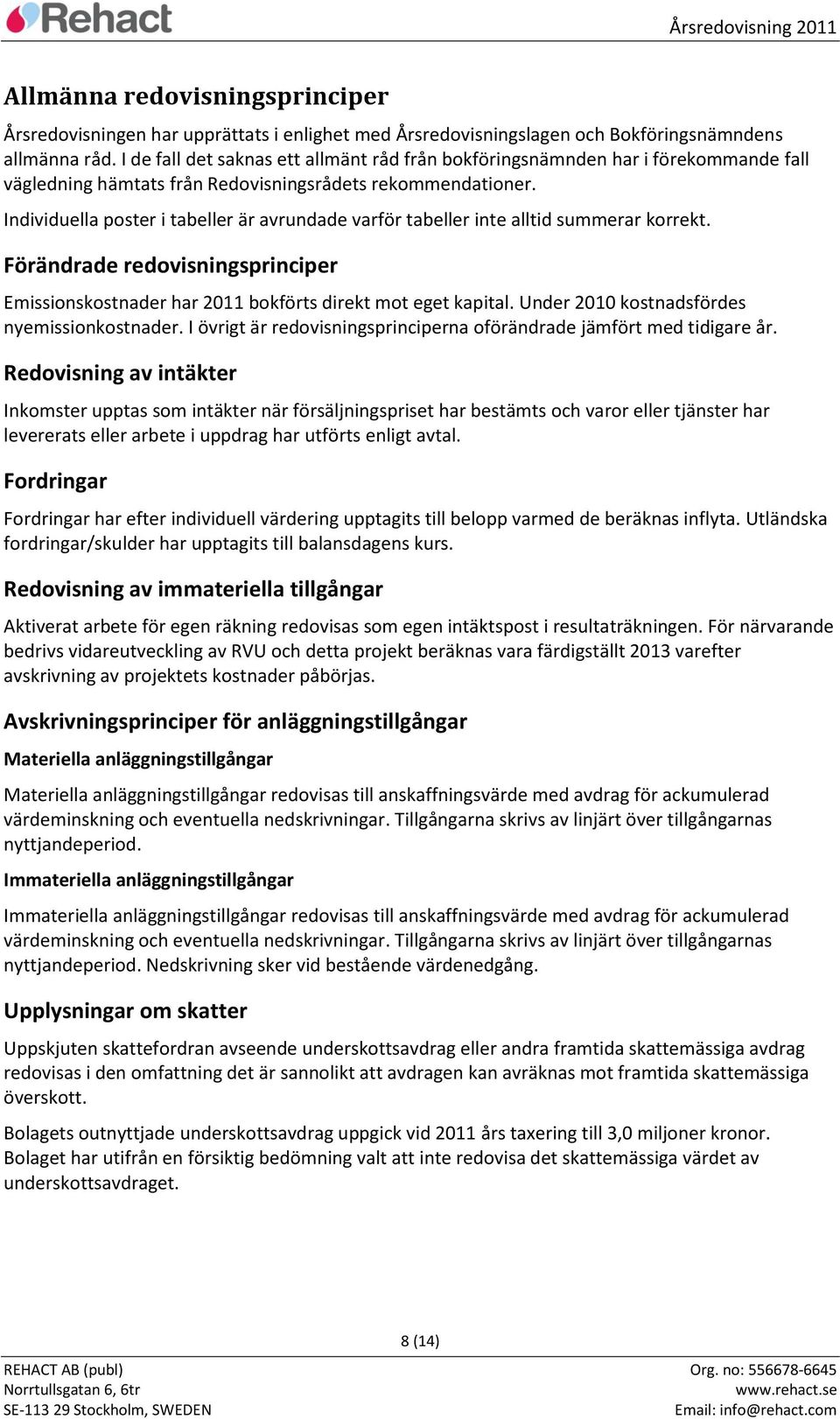 Individuella poster i tabeller är avrundade varför tabeller inte alltid summerar korrekt. Förändrade redovisningsprinciper Emissionskostnader har 2011 bokförts direkt mot eget kapital.