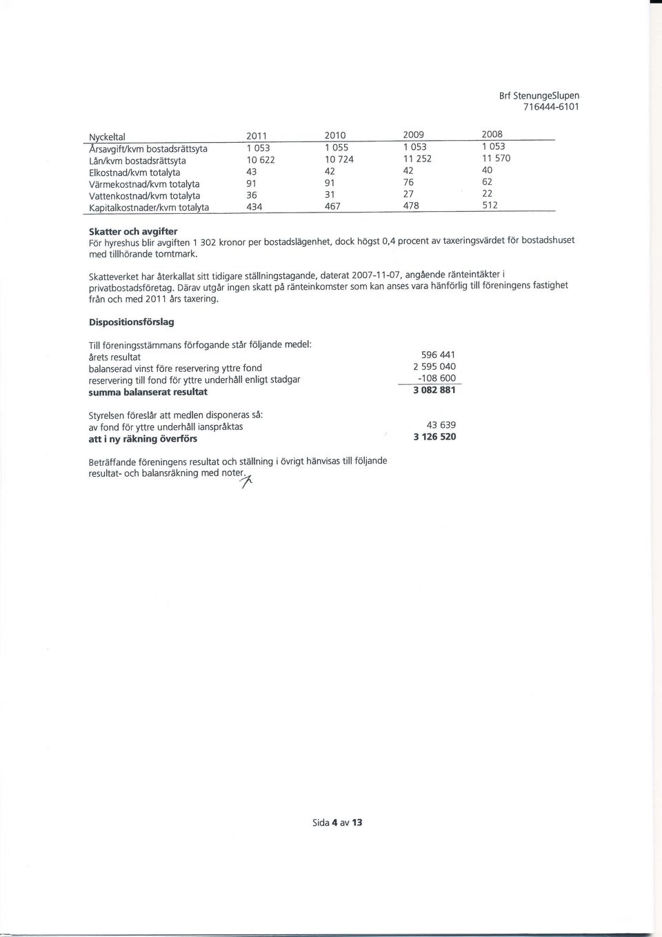 taxeringsvärdet för bostadshuset med tillhörande tomtmark. Skatteverket har återkallat sitt tidigare stållningstagande. daterat 2OA7-11-O7, angående ränteintåkter i privatbostadsföretag.