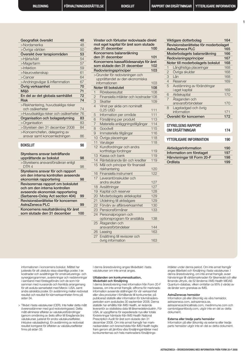 risker och osäkerheter 74 > Huvudsakliga risker och osäkerheter 76 Organisation och bolagsstyrning 83 > Organisation 83 > Styrelsen den 31 december 2008 84 > Koncernchefen, delegering av ansvar samt