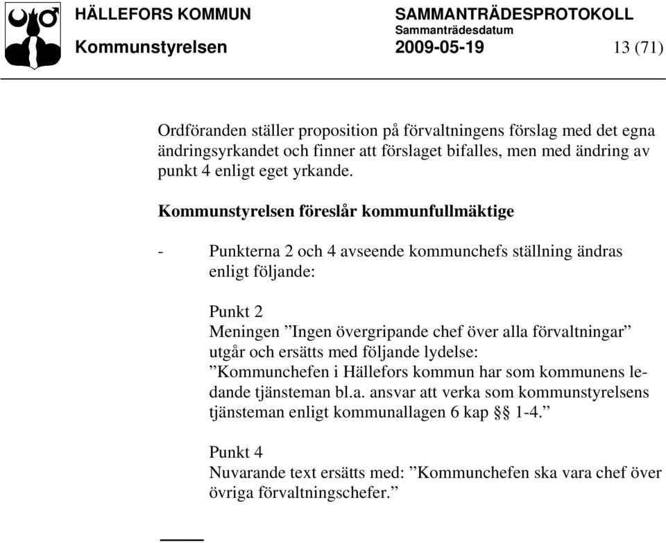 Kommunstyrelsen föreslår kommunfullmäktige - Punkterna 2 och 4 avseende kommunchefs ställning ändras enligt följande: Punkt 2 Meningen Ingen övergripande chef över alla