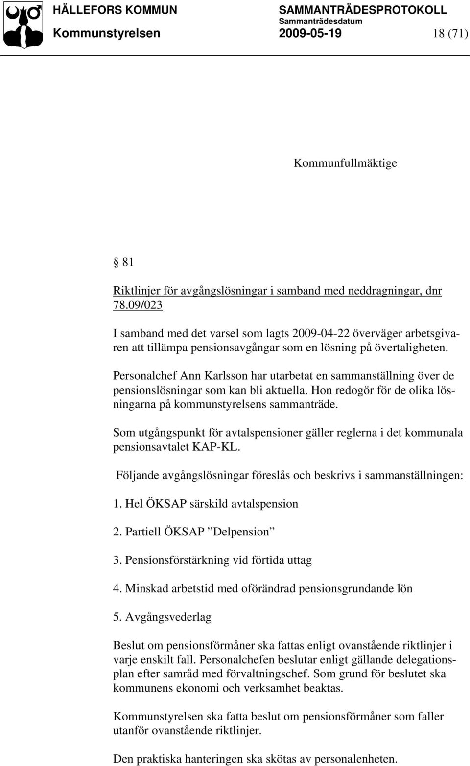 Personalchef Ann Karlsson har utarbetat en sammanställning över de pensionslösningar som kan bli aktuella. Hon redogör för de olika lösningarna på kommunstyrelsens sammanträde.