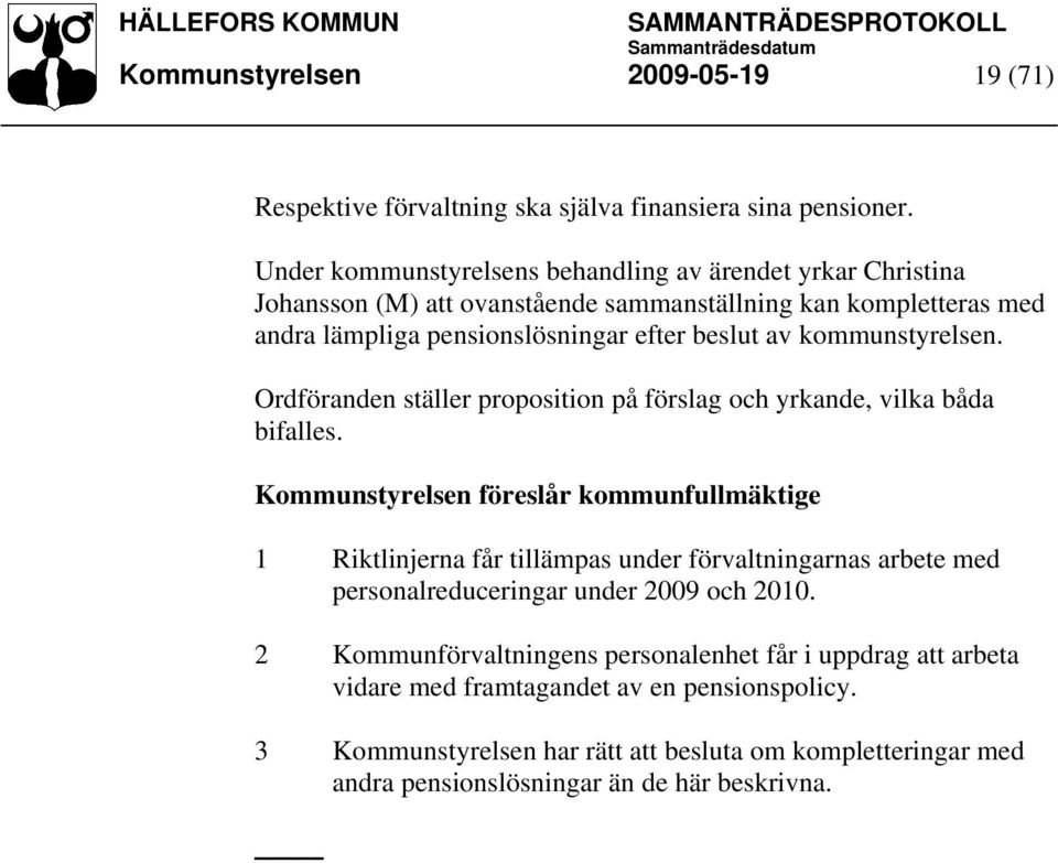 kommunstyrelsen. Ordföranden ställer proposition på förslag och yrkande, vilka båda bifalles.