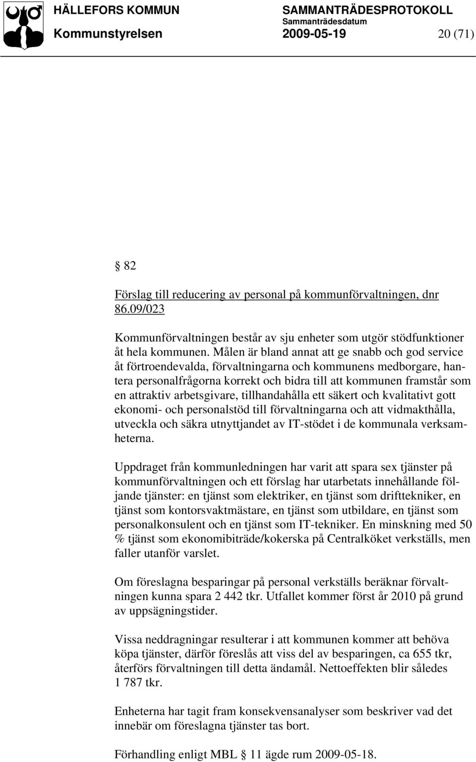 arbetsgivare, tillhandahålla ett säkert och kvalitativt gott ekonomi- och personalstöd till förvaltningarna och att vidmakthålla, utveckla och säkra utnyttjandet av IT-stödet i de kommunala