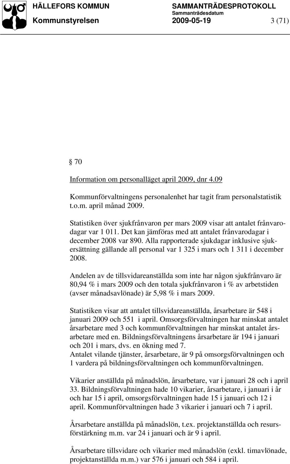 Alla rapporterade sjukdagar inklusive sjukersättning gällande all personal var 1 325 i mars och 1 311 i december 2008.