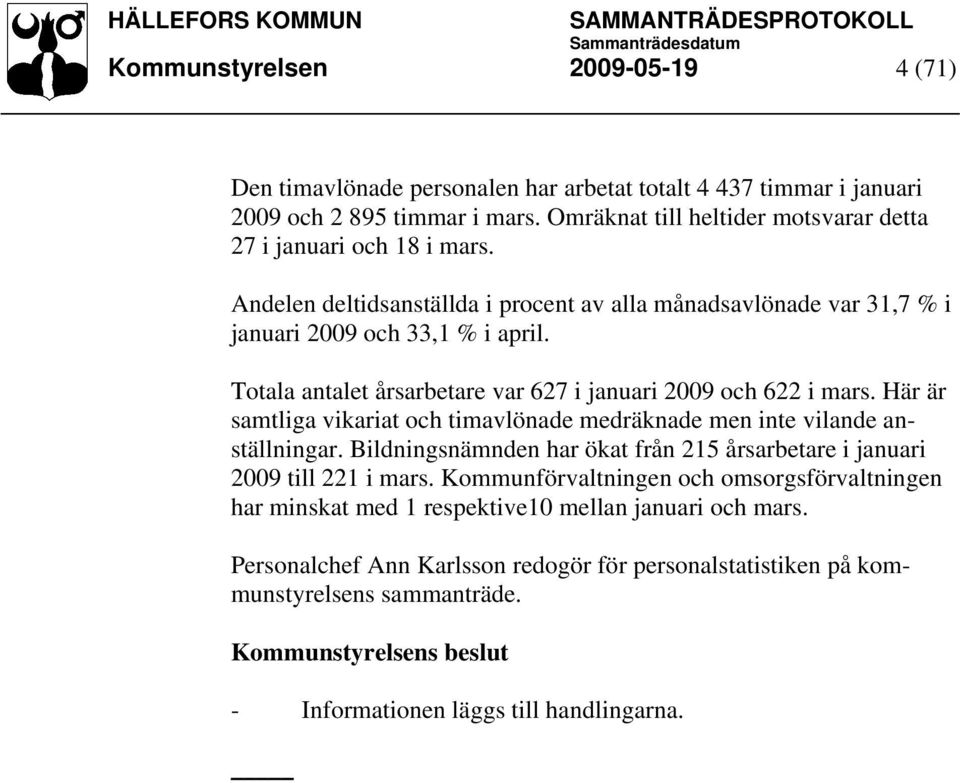 Totala antalet årsarbetare var 627 i januari 2009 och 622 i mars. Här är samtliga vikariat och timavlönade medräknade men inte vilande anställningar.