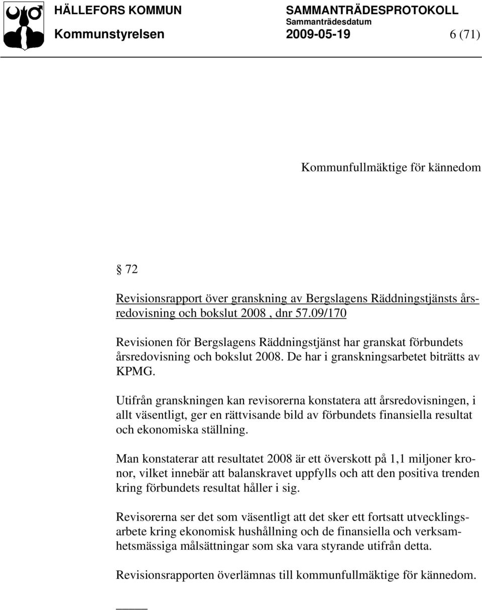 Utifrån granskningen kan revisorerna konstatera att årsredovisningen, i allt väsentligt, ger en rättvisande bild av förbundets finansiella resultat och ekonomiska ställning.