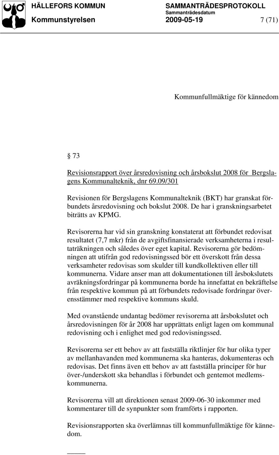 Revisorerna har vid sin granskning konstaterat att förbundet redovisat resultatet (7,7 mkr) från de avgiftsfinansierade verksamheterna i resultaträkningen och således över eget kapital.