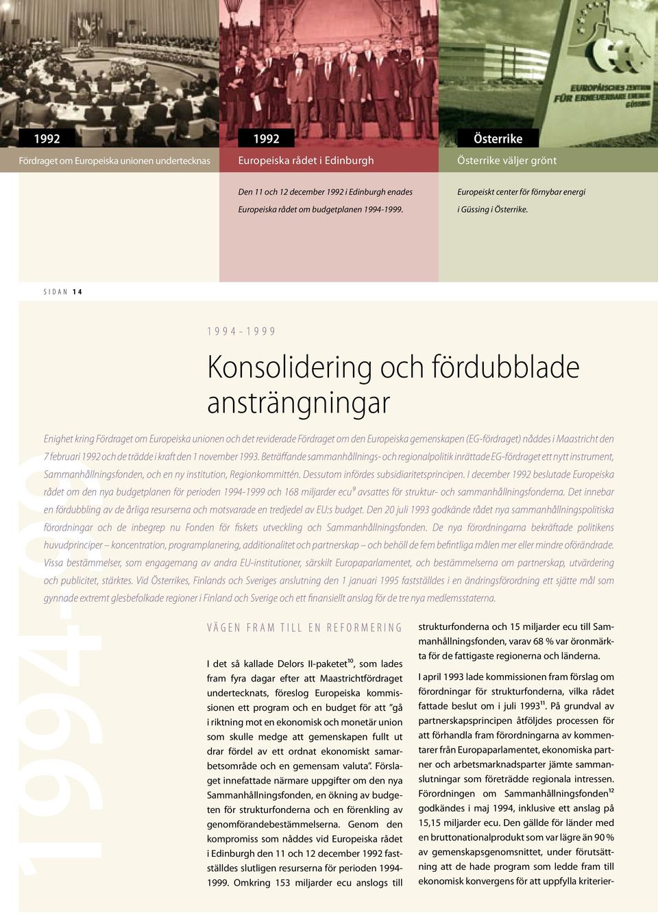 SIDAN 1 4 1994-1999 Konsolidering och fördubblade ansträngningar Enighet kring Fördraget om Europeiska unionen och det reviderade Fördraget om den Europeiska gemenskapen (EG-fördraget) nåddes i