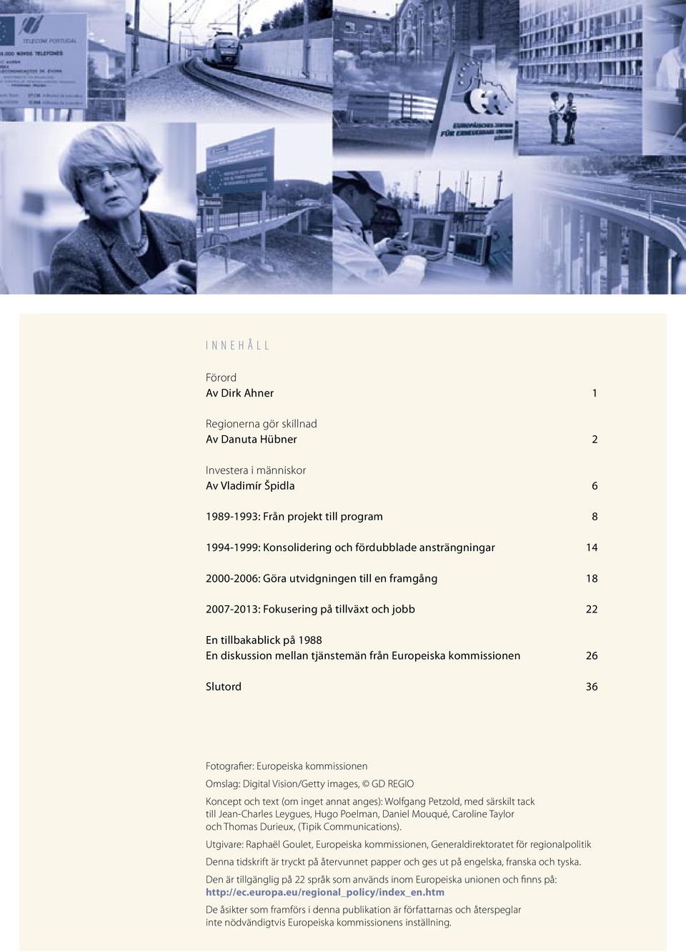 26 Slutord 36 Fotografier: Europeiska kommissionen Omslag: Digital Vision/Getty images, GD REGIO Koncept och text (om inget annat anges): Wolfgang Petzold, med särskilt tack till Jean-Charles