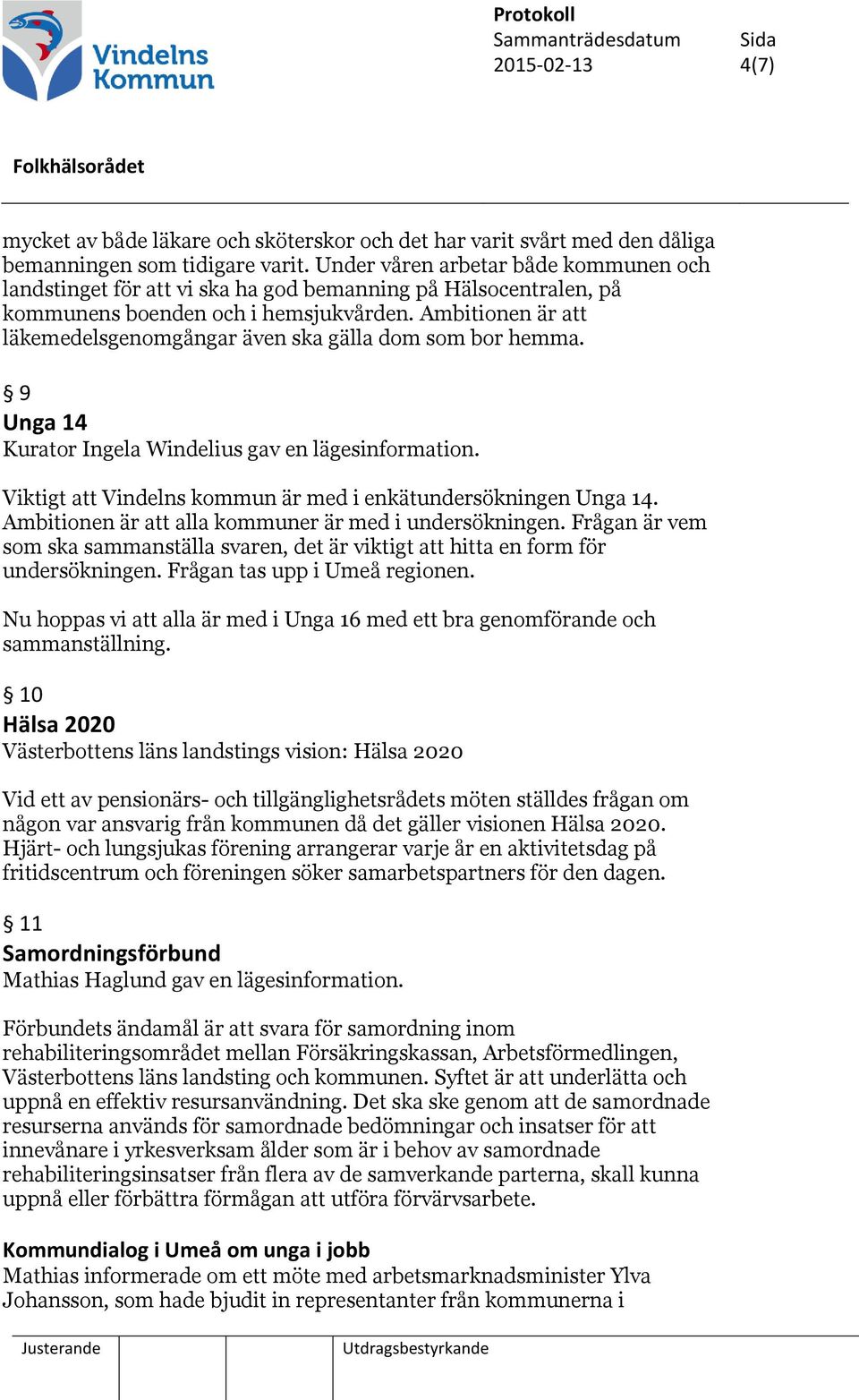 Ambitionen är att läkemedelsgenomgångar även ska gälla dom som bor hemma. 9 Unga 14 Kurator Ingela Windelius gav en lägesinformation. Viktigt att Vindelns kommun är med i enkätundersökningen Unga 14.