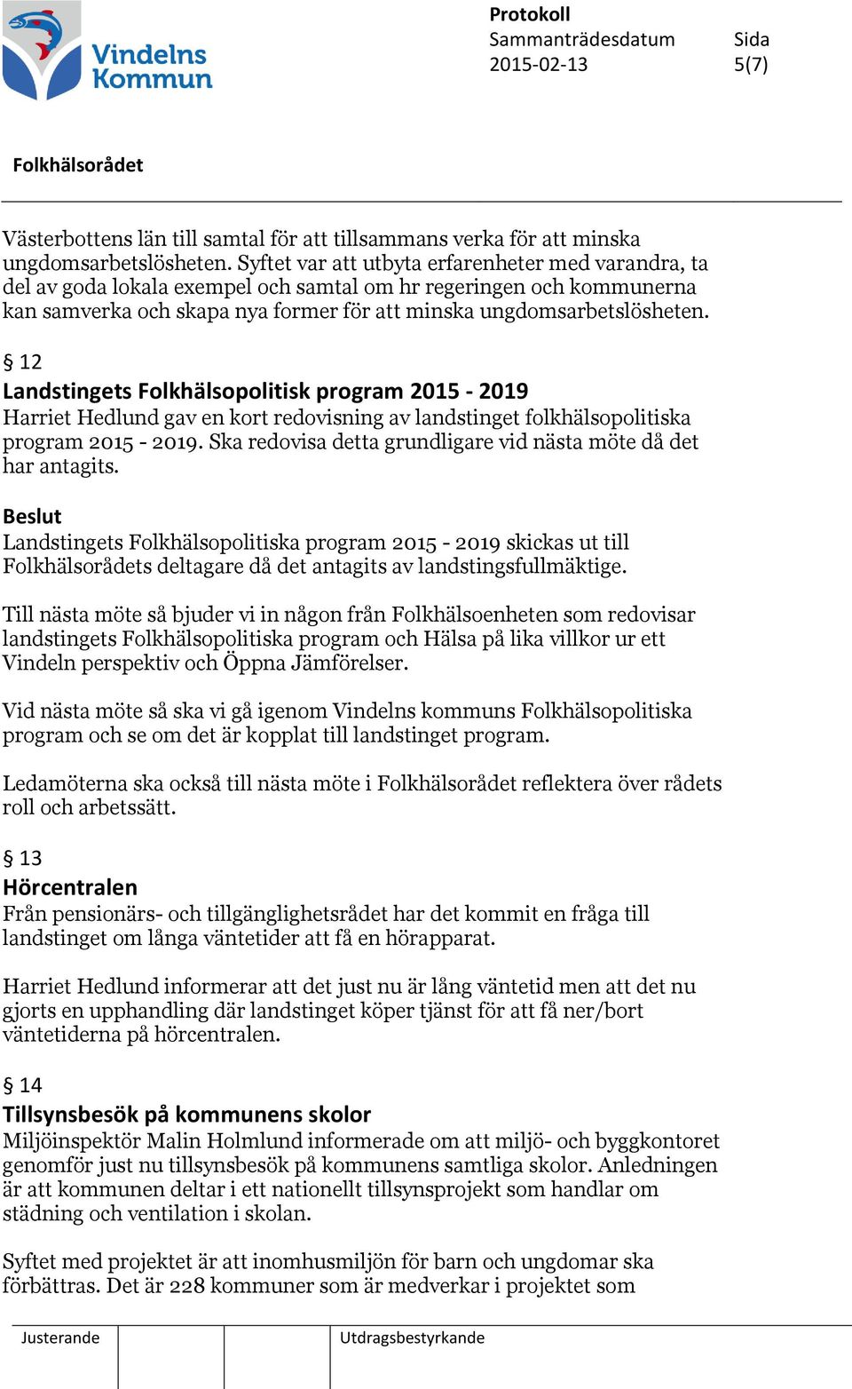 12 Landstingets Folkhälsopolitisk program 2015-2019 Harriet Hedlund gav en kort redovisning av landstinget folkhälsopolitiska program 2015-2019.