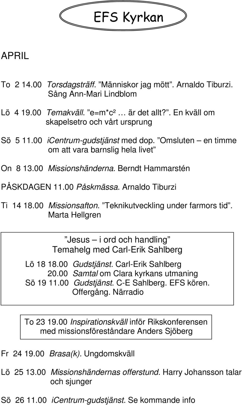 Teknikutveckling under farmors tid. Marta Hellgren Jesus i ord och handling Temahelg med Carl-Erik Sahlberg Lö 18 18.00 Gudstjänst. Carl-Erik Sahlberg 20.00 Samtal om Clara kyrkans utmaning Sö 19 11.