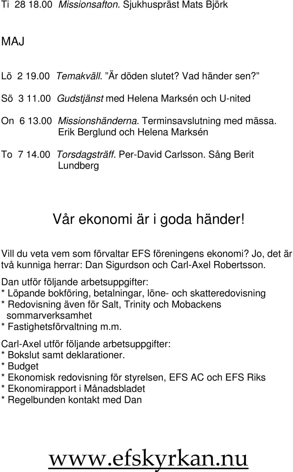 Vill du veta vem som förvaltar EFS föreningens ekonomi? Jo, det är två kunniga herrar: Dan Sigurdson och Carl-Axel Robertsson.