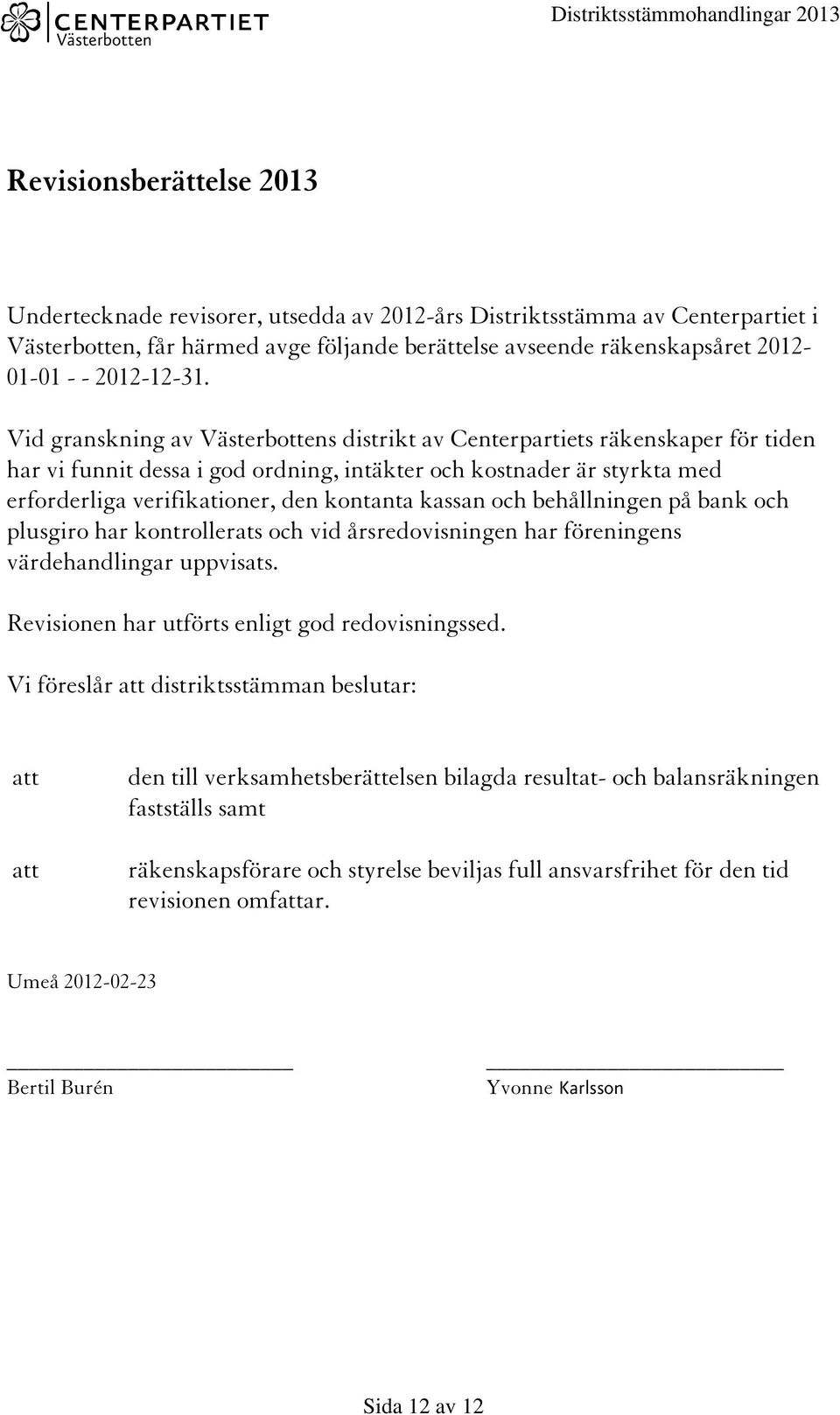 Vid granskning av Västerbottens distrikt av Centerpartiets räkenskaper för tiden har vi funnit dessa i god ordning, intäkter och kostnader är styrkta med erforderliga verifikationer, den kontanta