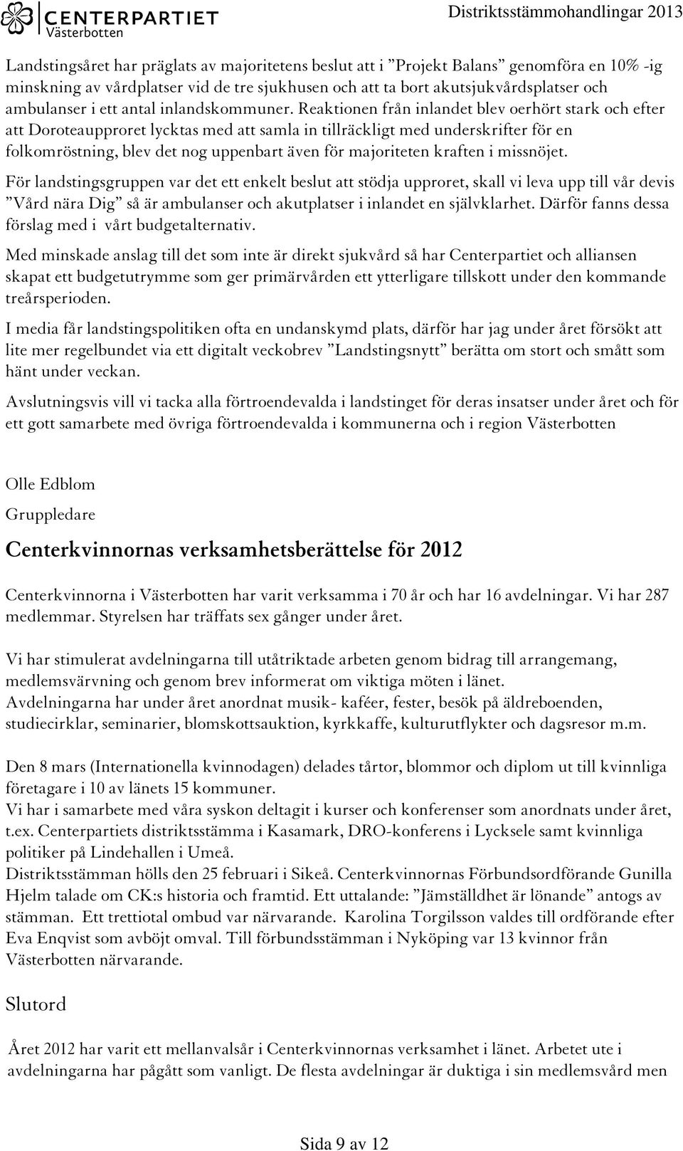 Reaktionen från inlandet blev oerhört stark och efter att Doroteaupproret lycktas med att samla in tillräckligt med underskrifter för en folkomröstning, blev det nog uppenbart även för majoriteten