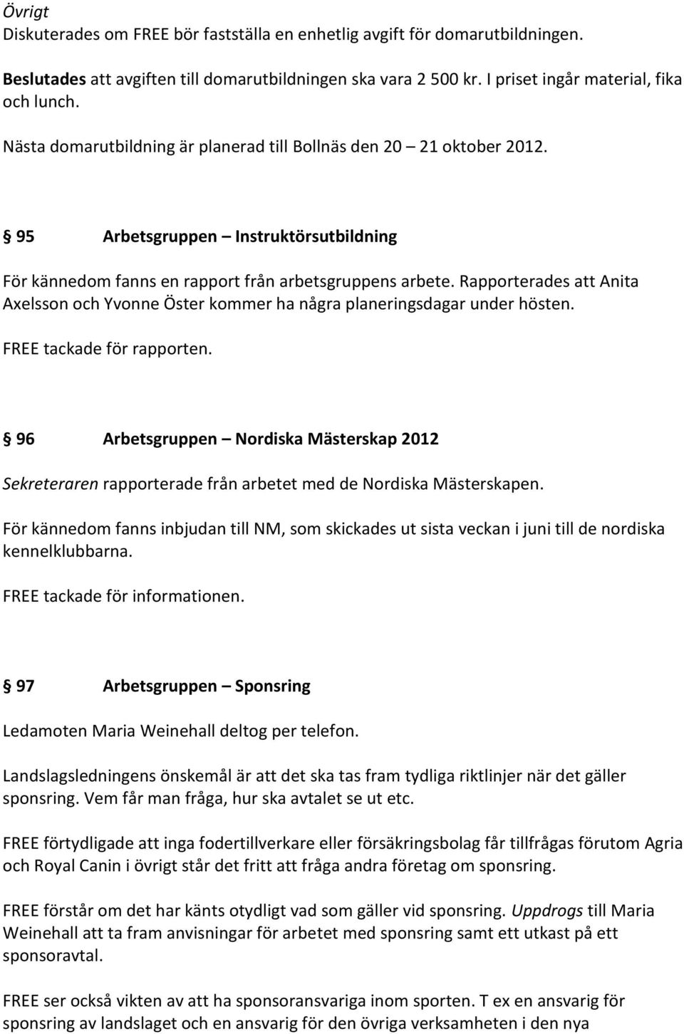 Rapporterades att Anita Axelsson och Yvonne Öster kommer ha några planeringsdagar under hösten. FREE tackade för rapporten.