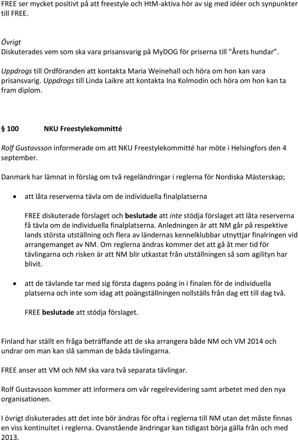 100 NKU Freestylekommitté Rolf Gustavsson informerade om att NKU Freestylekommitté har möte i Helsingfors den 4 september.