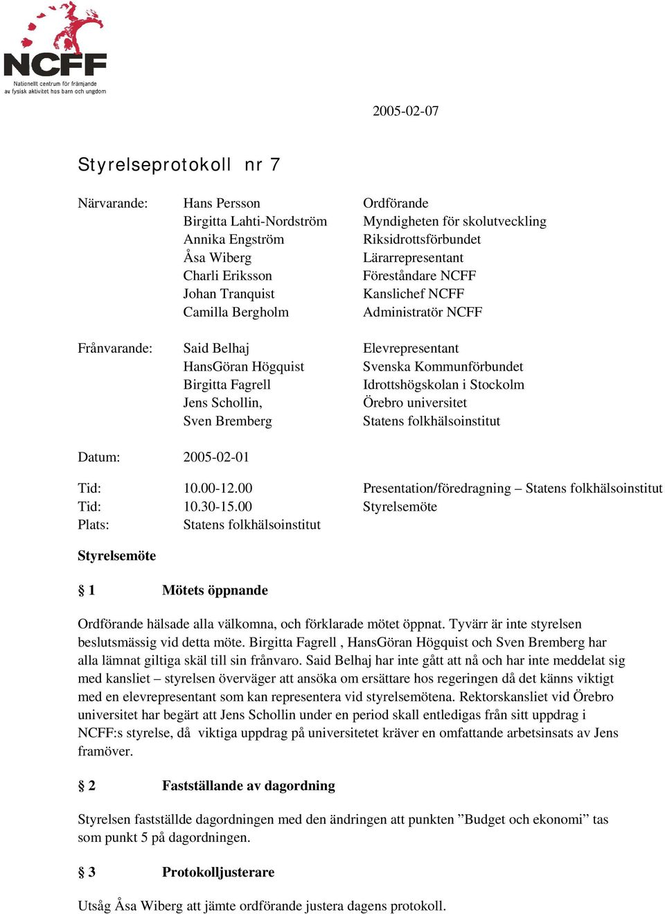 Idrottshögskolan i Stockolm Jens Schollin, Örebro universitet Sven Bremberg Statens folkhälsoinstitut Datum: 2005-02-01 Tid: Tid: Plats: 10.00-12.