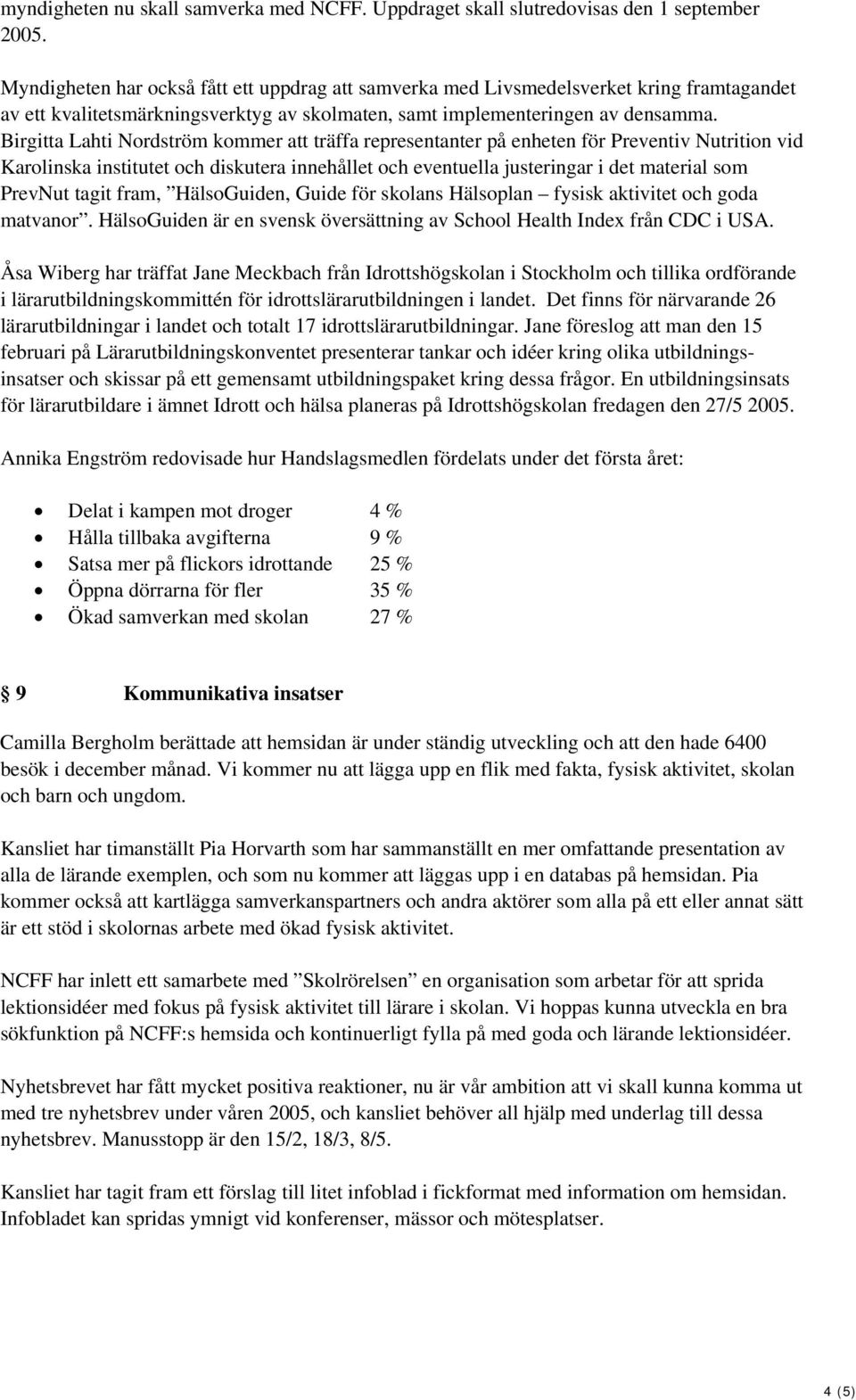 Birgitta Lahti Nordström kommer att träffa representanter på enheten för Preventiv Nutrition vid Karolinska institutet och diskutera innehållet och eventuella justeringar i det material som PrevNut