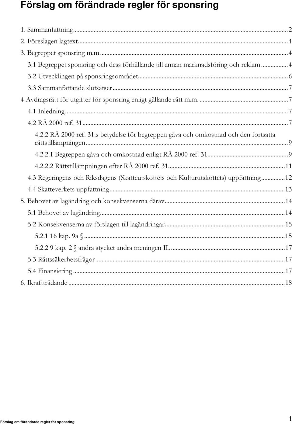 31...7 4.2.2 RÅ 2000 ref. 31:s betydelse för begreppen gåva och omkostnad och den fortsatta rättstillämpningen...9 4.2.2.1 Begreppen gåva och omkostnad enligt RÅ 2000 ref. 31...9 4.2.2.2 Rättstillämpningen efter RÅ 2000 ref.