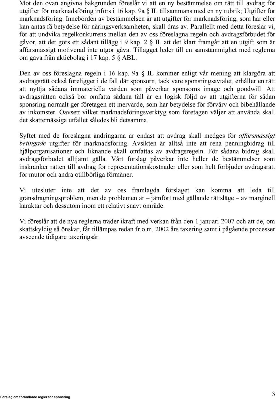 Parallellt med detta föreslår vi, för att undvika regelkonkurrens mellan den av oss föreslagna regeln och avdragsförbudet för gåvor, att det görs ett sådant tillägg i 9 kap.