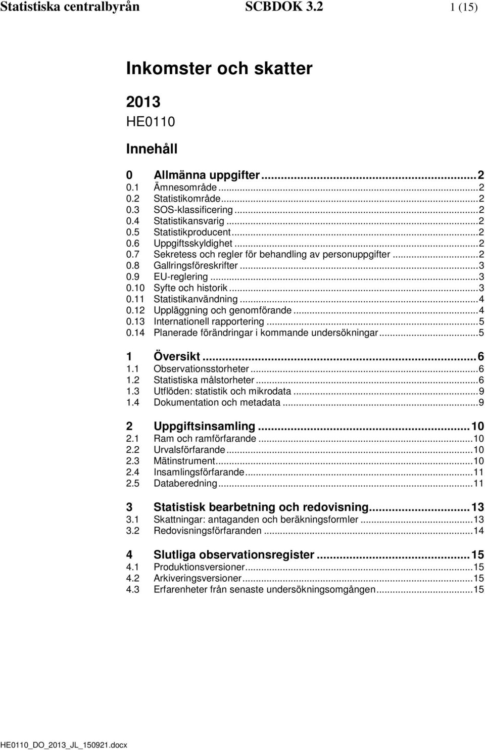 .. 3 0.11 Statistikanvändning... 4 0.12 Uppläggning och genomförande... 4 0.13 Internationell rapportering... 5 0.14 Planerade förändringar i kommande undersökningar... 5 1 Översikt... 6 1.