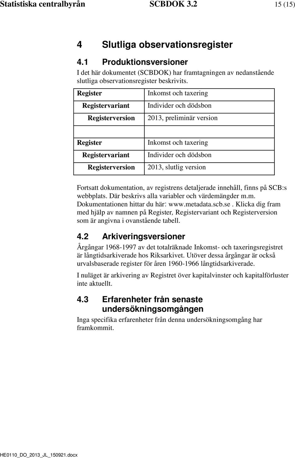 Register Registervariant Registerversion Inkomst och taxering Individer och dödsbon 2013, preliminär version Register Registervariant Registerversion Inkomst och taxering Individer och dödsbon 2013,