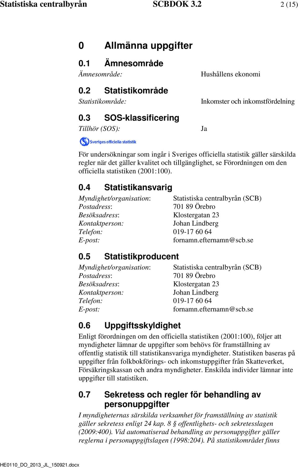 och tillgänglighet, se Förordningen om den officiella statistiken (2001:100). 0.