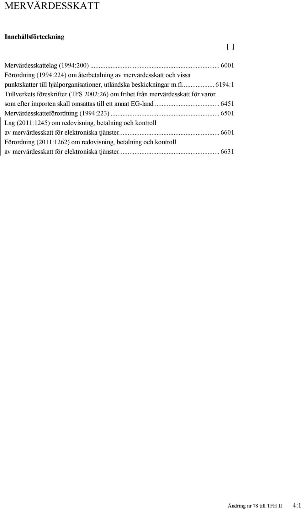 .. 6194:1 Tullverkets föreskrifter (TFS 2002:26) om frihet från mervärdesskatt för varor som efter importen skall omsättas till ett annat EG-land.