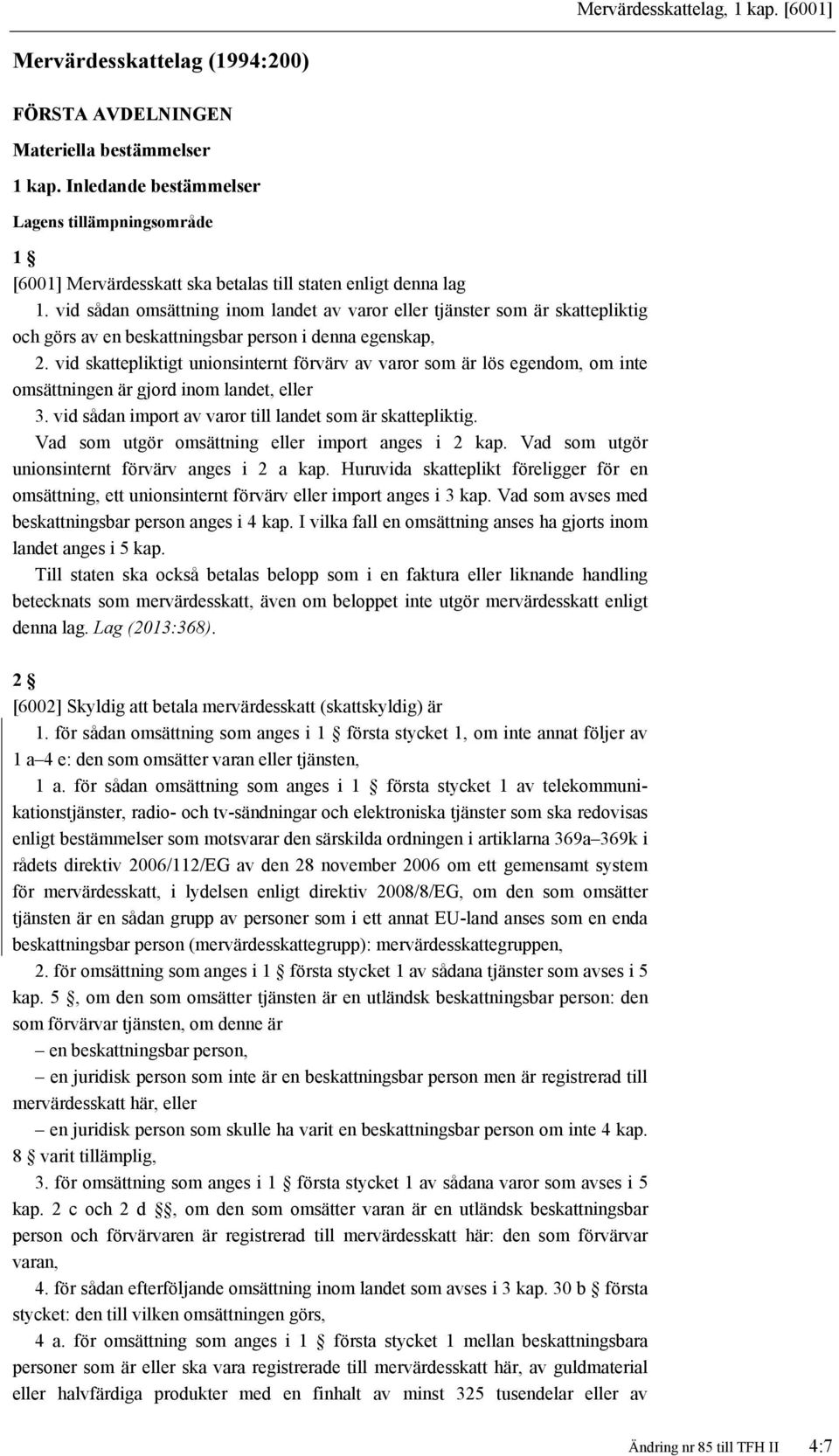 vid sådan omsättning inom landet av varor eller tjänster som är skattepliktig och görs av en beskattningsbar person i denna egenskap, 2.