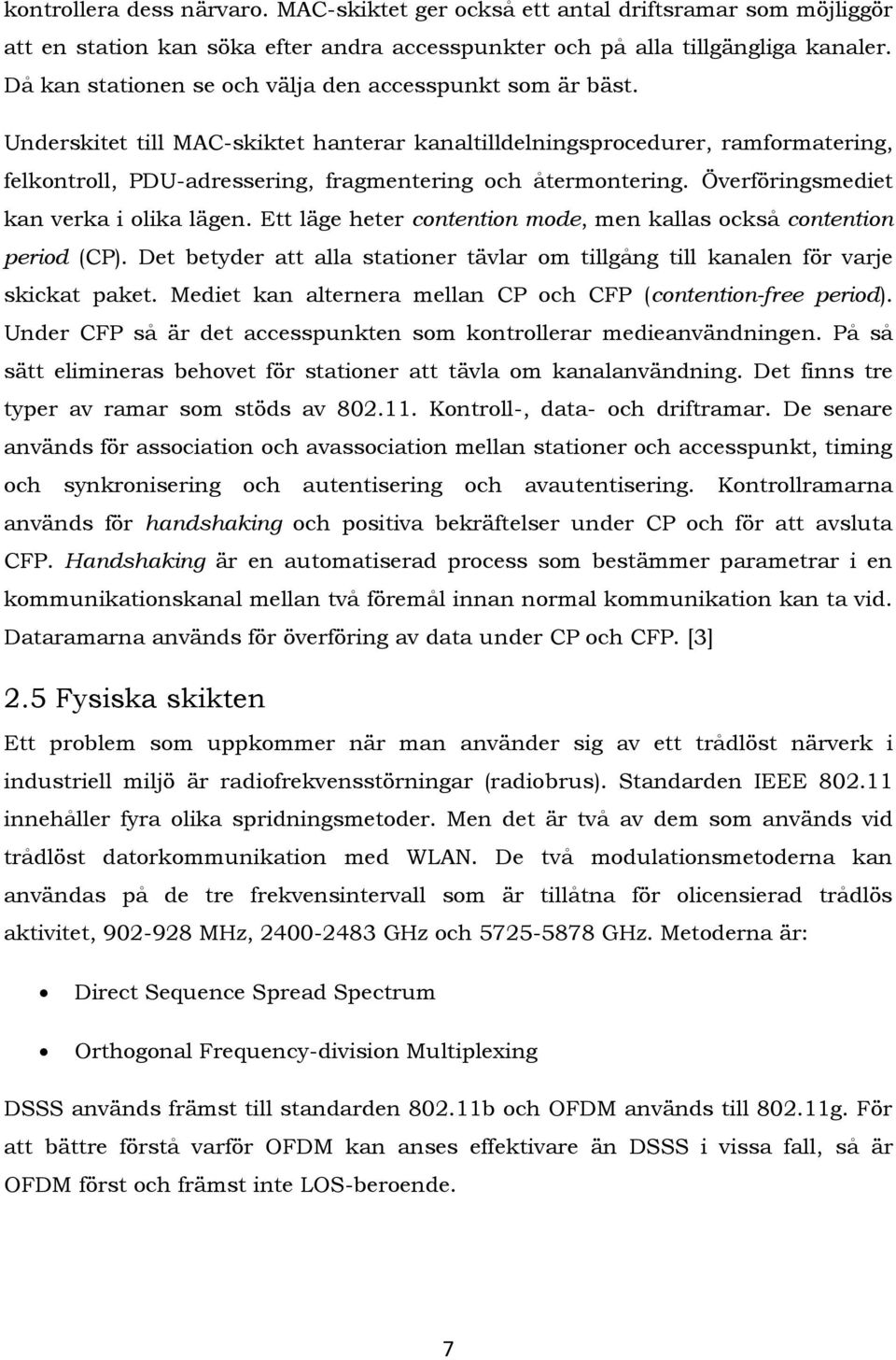 Underskitet till MAC-skiktet hanterar kanaltilldelningsprocedurer, ramformatering, felkontroll, PDU-adressering, fragmentering och återmontering. Överföringsmediet kan verka i olika lägen.