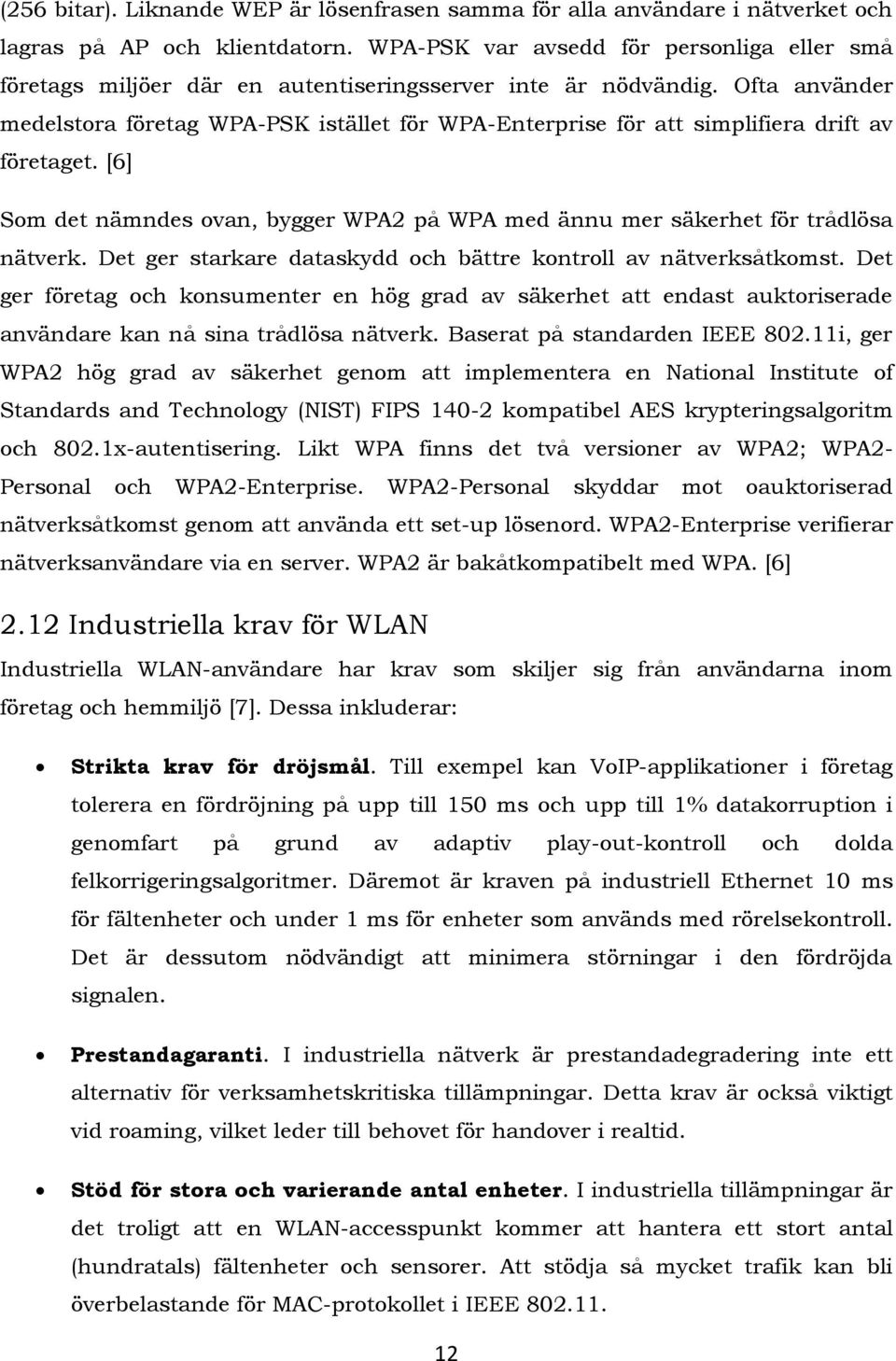 Ofta använder medelstora företag WPA-PSK istället för WPA-Enterprise för att simplifiera drift av företaget. [6] Som det nämndes ovan, bygger WPA2 på WPA med ännu mer säkerhet för trådlösa nätverk.