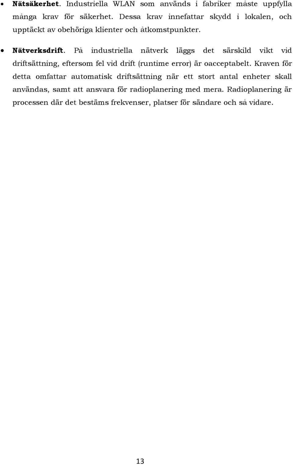 På industriella nätverk läggs det särskild vikt vid driftsättning, eftersom fel vid drift (runtime error) är oacceptabelt.