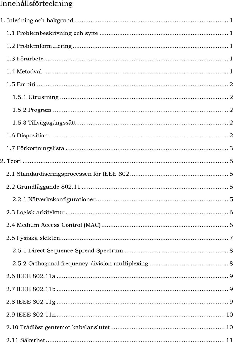 .. 5 2.2.1 Nätverkskonfigurationer... 5 2.3 Logisk arkitektur... 6 2.4 Medium Access Control (MAC)... 6 2.5 Fysiska skikten... 7 2.5.1 Direct Sequence Spread Spectrum... 8 2.5.2 Orthogonal frequency-division multiplexing.