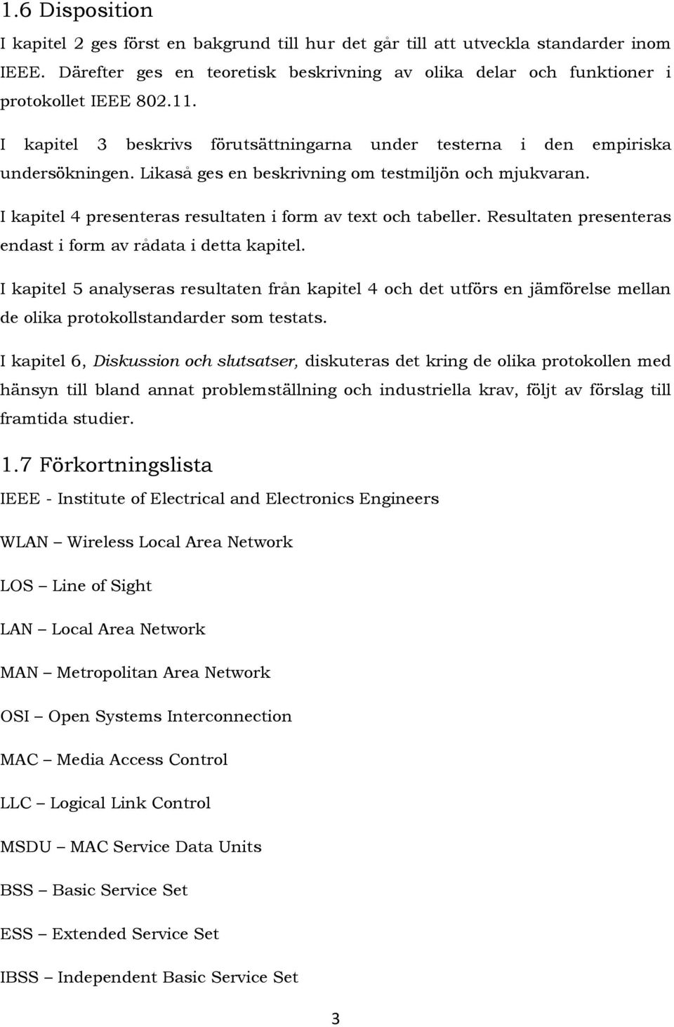 I kapitel 4 presenteras resultaten i form av text och tabeller. Resultaten presenteras endast i form av rådata i detta kapitel.