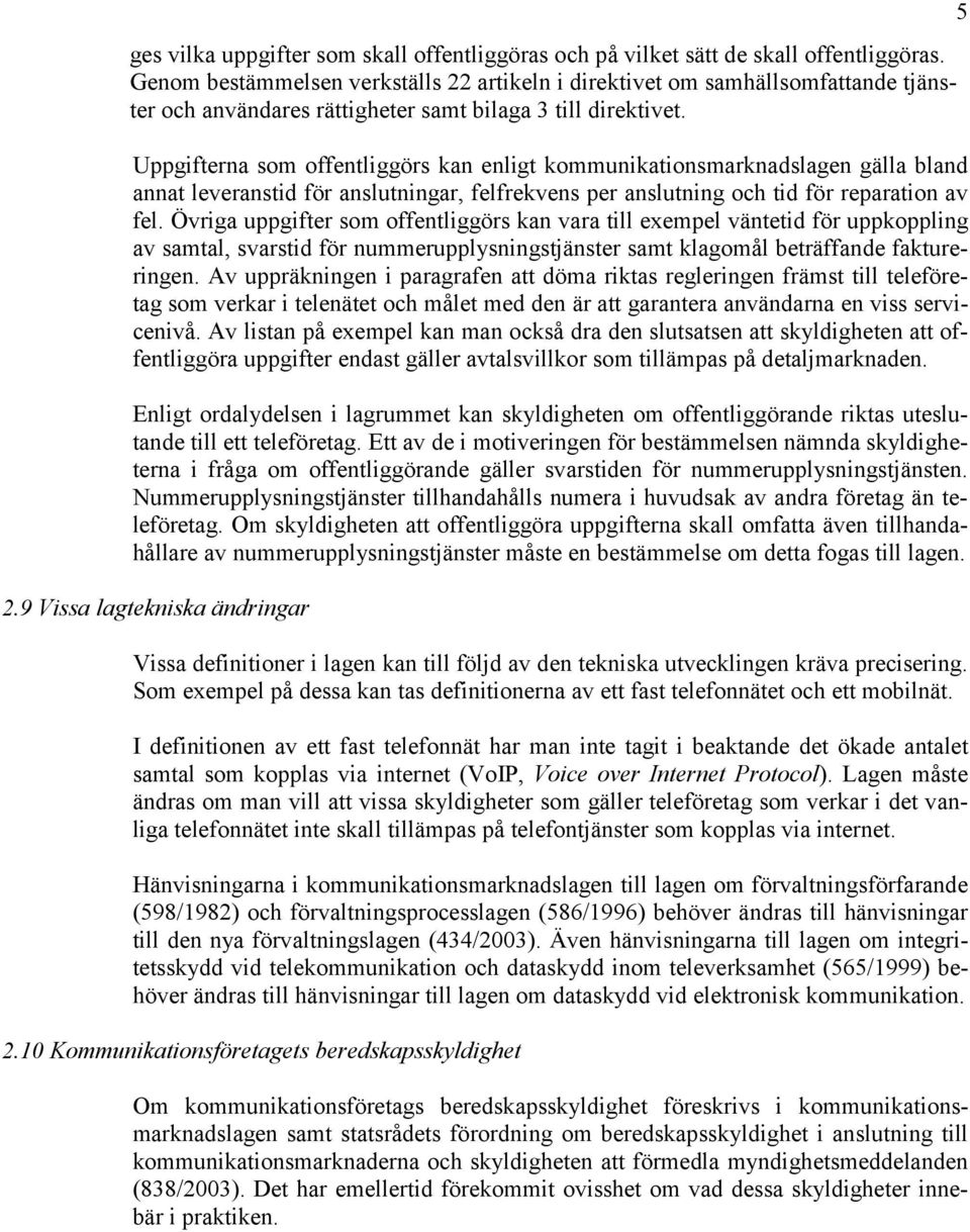 Uppgifterna som offentliggörs kan enligt kommunikationsmarknadslagen gälla bland annat leveranstid för anslutningar, felfrekvens per anslutning och tid för reparation av fel.