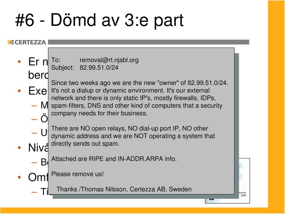 Exempel på ogillanden: Mailrelay i intern mailserver Öppna rekursiva namnservers There are NO open relays, NO dial-up port IP, NO other dynamic address and we are NOT operating a system that directly