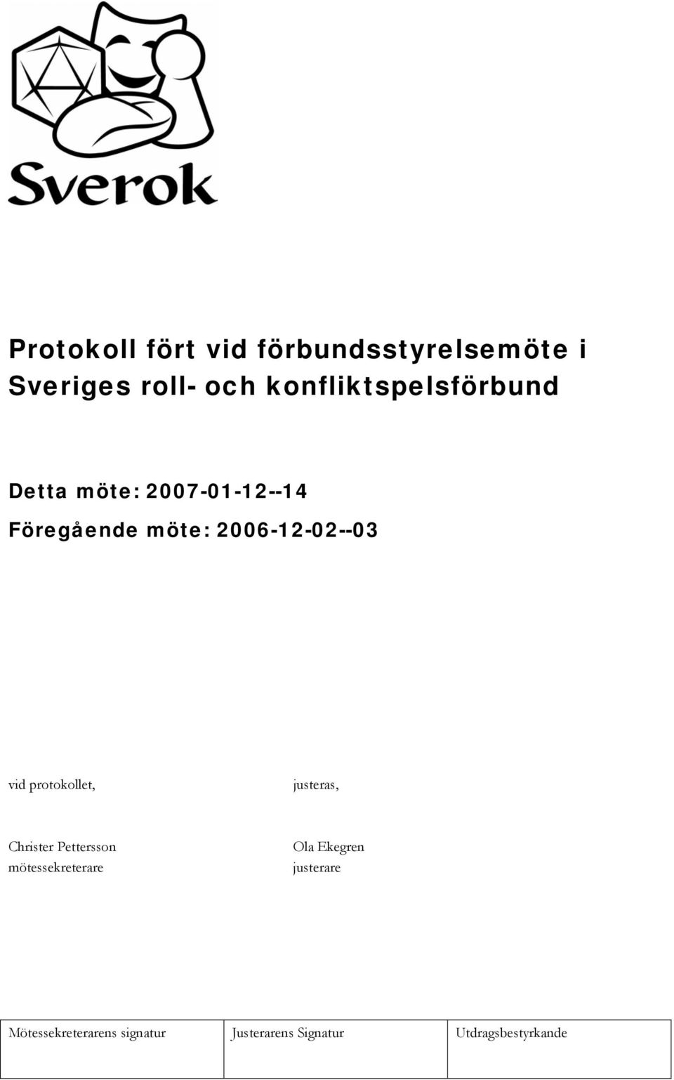 Föregående möte: 2006-12-02--03 vid protokollet,