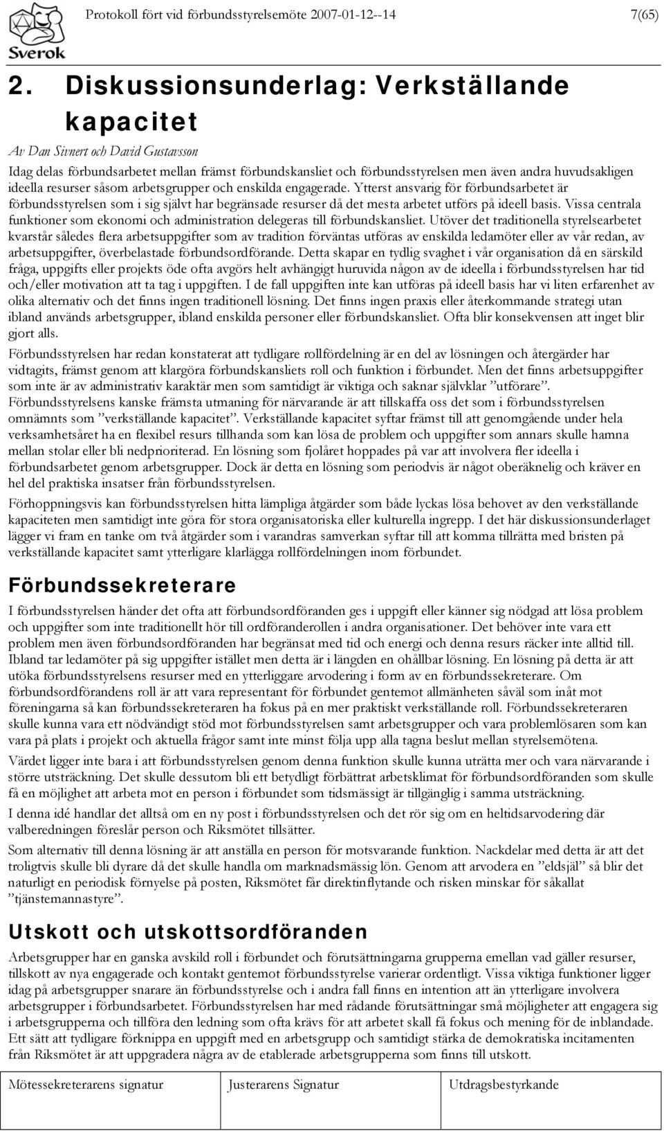 resurser såsom arbetsgrupper och enskilda engagerade. Ytterst ansvarig för förbundsarbetet är förbundsstyrelsen som i sig självt har begränsade resurser då det mesta arbetet utförs på ideell basis.