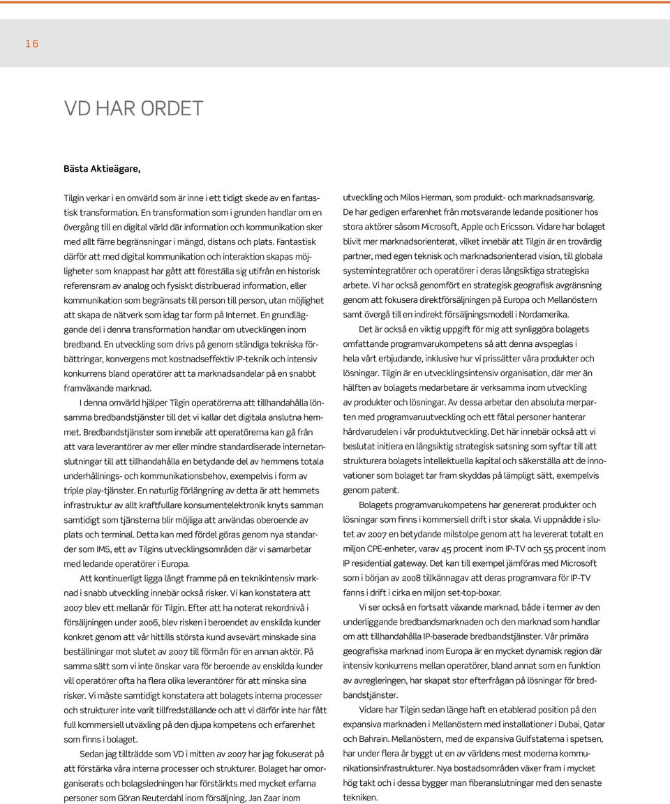 Fantastisk därför att med digital kommunikation och interaktion skapas möjligheter som knappast har gått att föreställa sig utifrån en historisk referensram av analog och fysiskt distribuerad