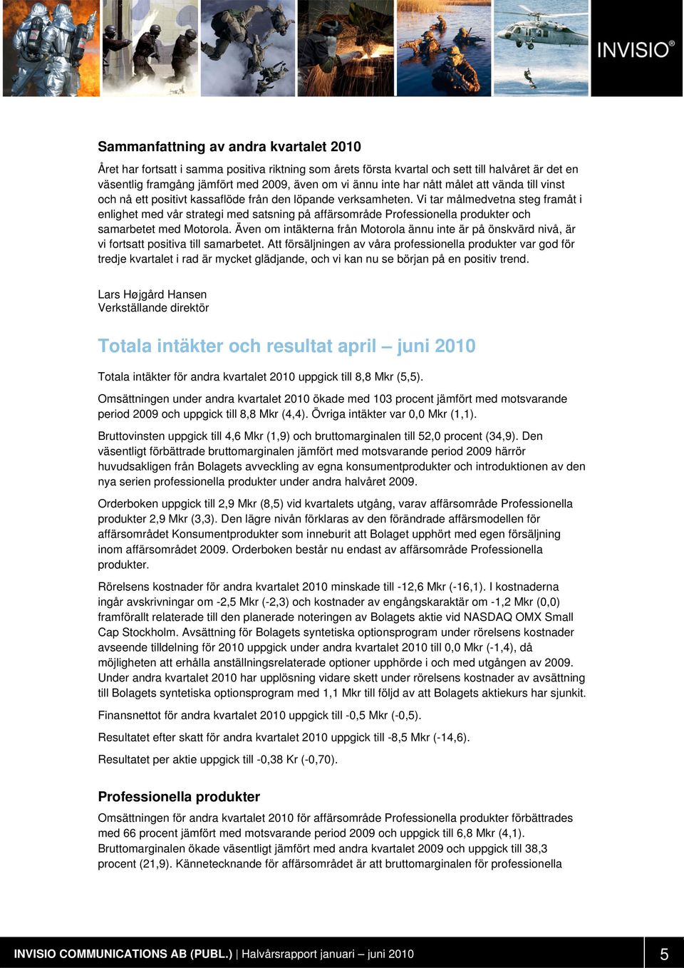 Vi tar målmedvetna steg framåt i enlighet med vår strategi med satsning på affärsområde Professionella produkter och samarbetet med Motorola.