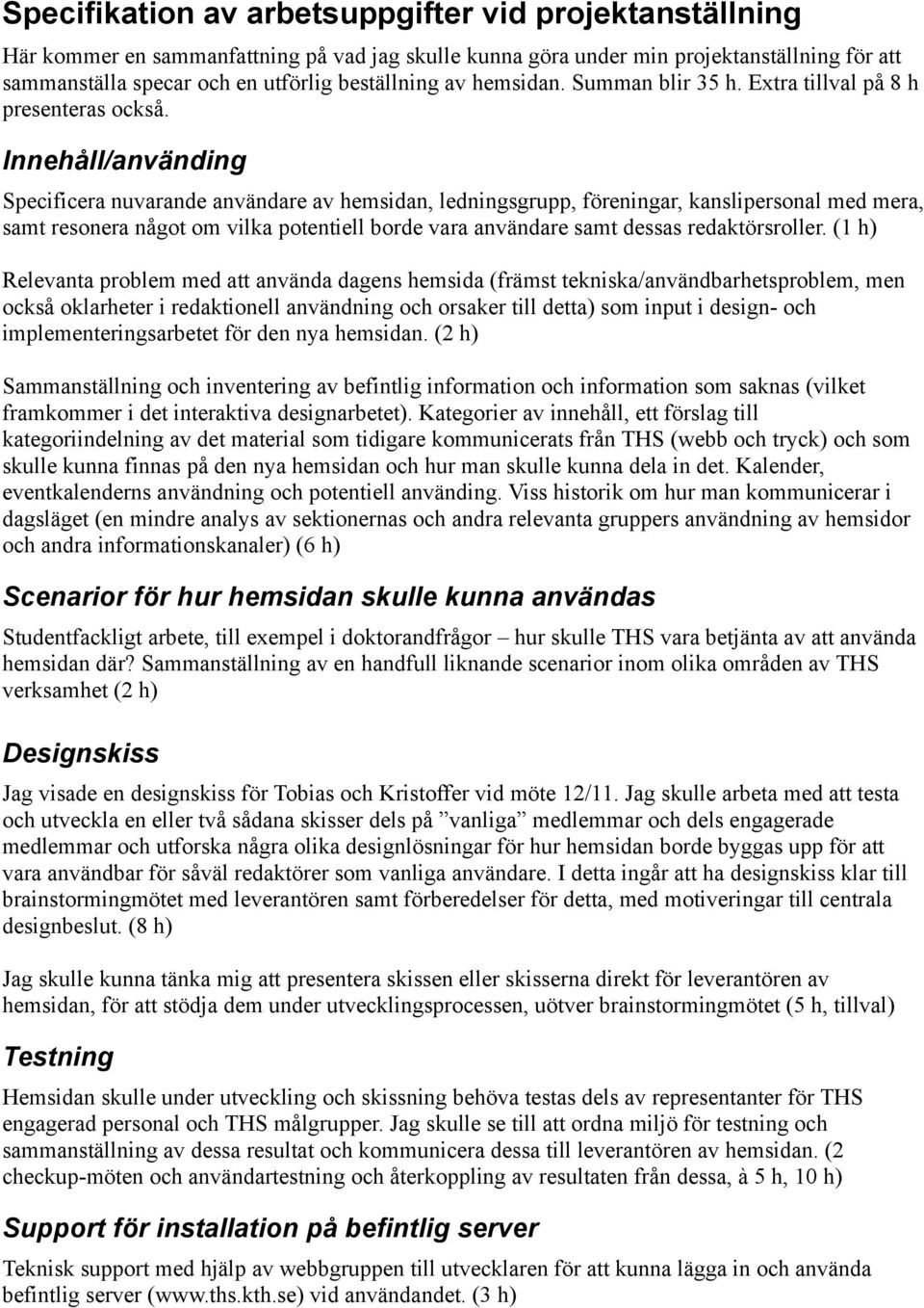 Innehåll/använding Specificera nuvarande användare av hemsidan, ledningsgrupp, föreningar, kanslipersonal med mera, samt resonera något om vilka potentiell borde vara användare samt dessas